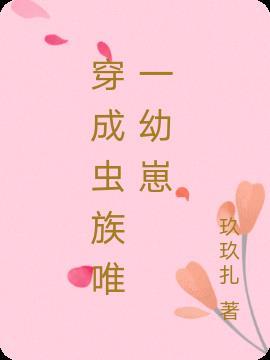 穿成虫族唯一幼崽最新章节
