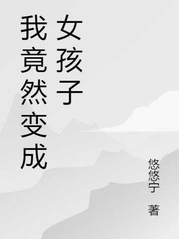 我竟然变成女孩子还获得了一个神奇的系统