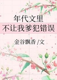 年代文里不让我爹犯错误相似