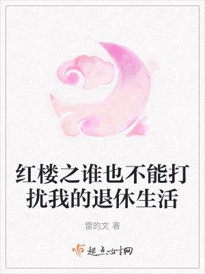 红楼之谁也不能打扰我的退休生活 百度