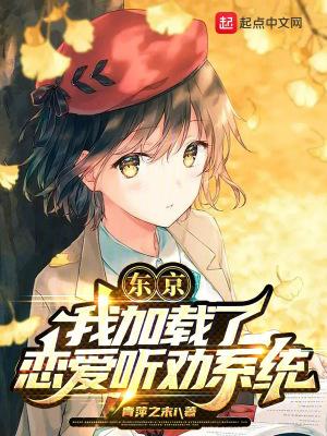 东京我加载了恋爱听劝系统无防盗