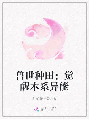 兽世种田觉醒木系异能 红心柚子66