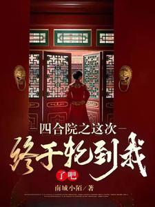 四合院之这次终于轮到我了吧 南城小陌