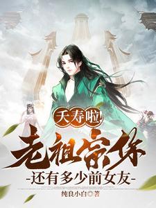 夭寿啦!老祖宗你还有多少前女友 第613章