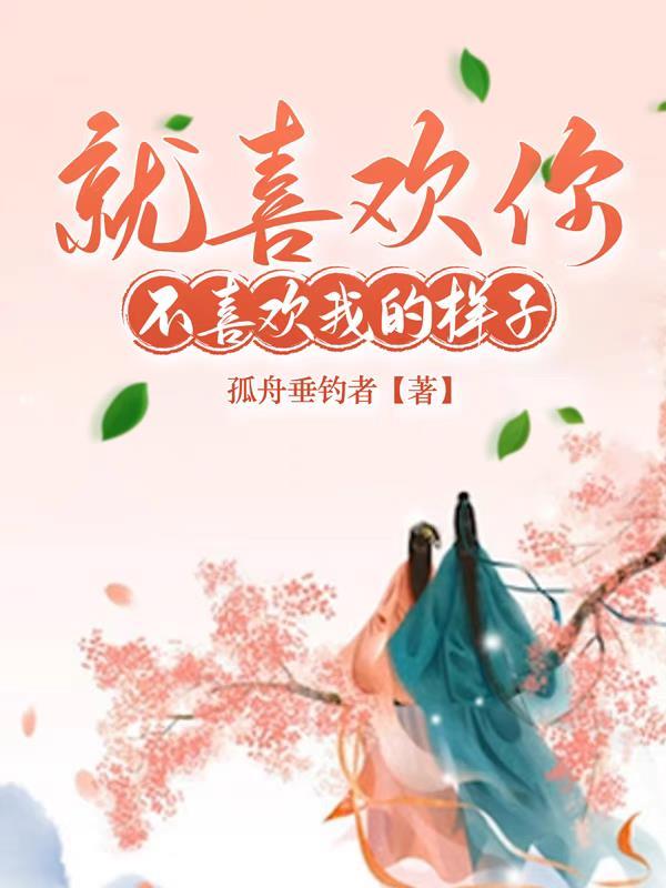就喜欢你不喜欢我的样子 全文孤舟垂钓者