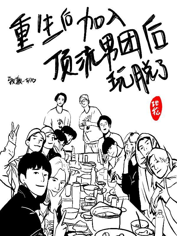 重生后加入顶流男团后玩脱了h