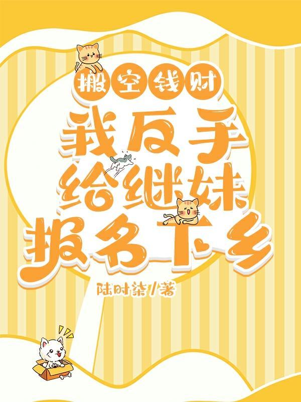 我反手给继妹报名下乡免费阅读