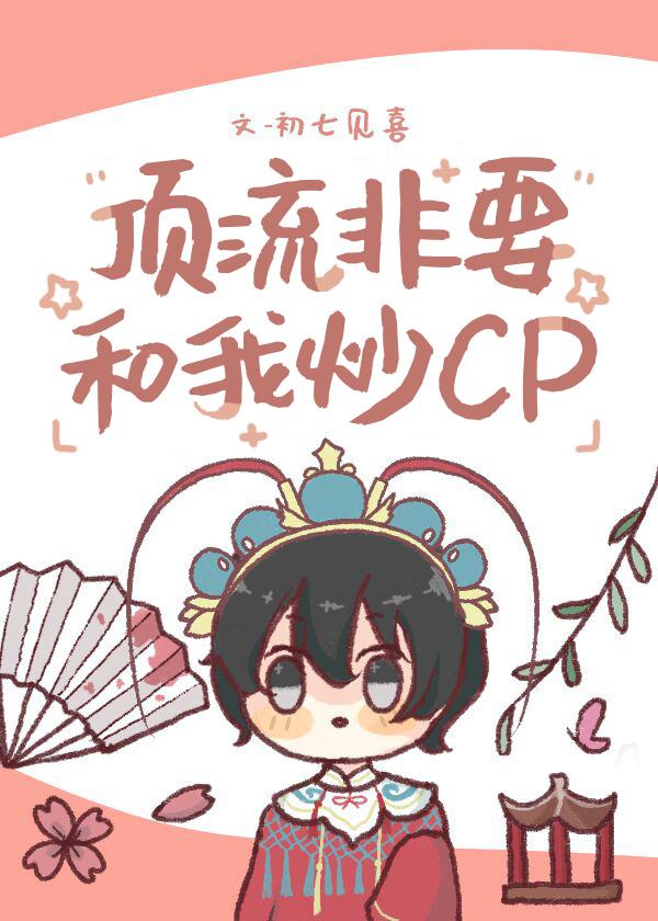 顶流非要和我炒cp初七见喜笔趣阁