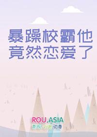 暴躁校霸他竟然恋爱了TXT