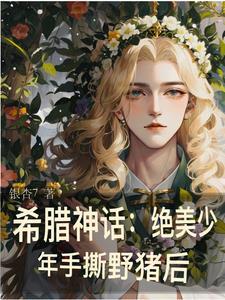 希腊神话穿成美少年怎么办是哪个平台的
