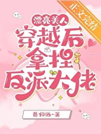 漂亮美人穿越后拿捏反派大佬by