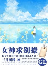 女神求别撩无防盗